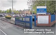  ??  ?? EXPENSE Leicester Royal Infirmary charges for parking