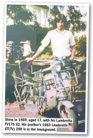  ??  ?? Steve in 1969, aged 17, with his Lambretta TV175 S2. His brother’s 1963 Lambretta GT(TV) 200 is in the background.