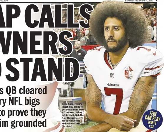  ??  ?? Colin Kaepernick’s latest play call is to get deposition­s from NFL owners, below left to right, Bob McNair (Texans), Jerry Jones (Cowboys) and Robert Kraft (Patriots).