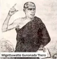  ??  ?? Migettuwat­te Gunanada Thero