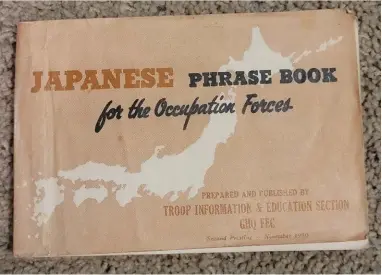  ?? ?? This “Japanese Phrase Book for the Occupation Forces” was printed in 1950. While the Allied occupation of Germany ended in October, 1949, the occupation of Japan didn’t officially end until April, 1952.