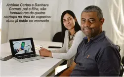  ?? Anderson Coelho ?? Antônio Carlos e Danhara Gomes, pai e filha, são fundadores de quatro startups na área de esportes: duas já estão no mercado