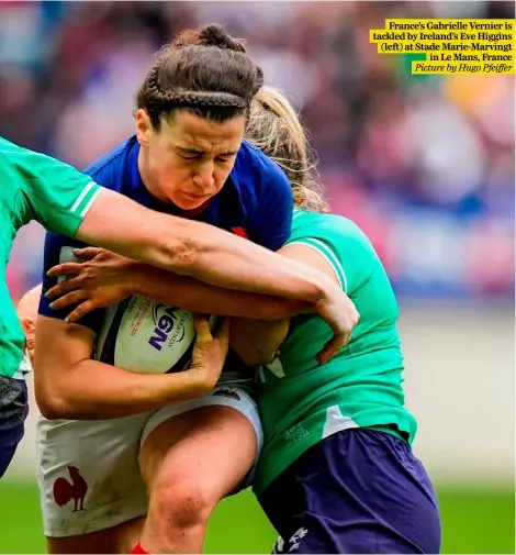  ?? Picture by Hugo Pfeiffer ?? France’s Gabrielle Vernier is tackled by Ireland’s Eve Higgins (left) at Stade Marie-Marvingt in Le Mans, France