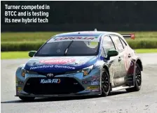  ??  ?? Turner competed in BTCC and is testing its new hybrid tech