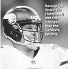  ??  ?? Backup QB Shaun Hill (Maryland) and the Vikings will face the Cowboys tonight