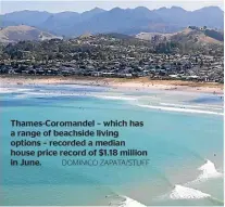  ?? DOMINICO ZAPATA/STUFF ?? Thames-Coromandel – which has a range of beachside living options – recorded a median house price record of $1.18 million in June.