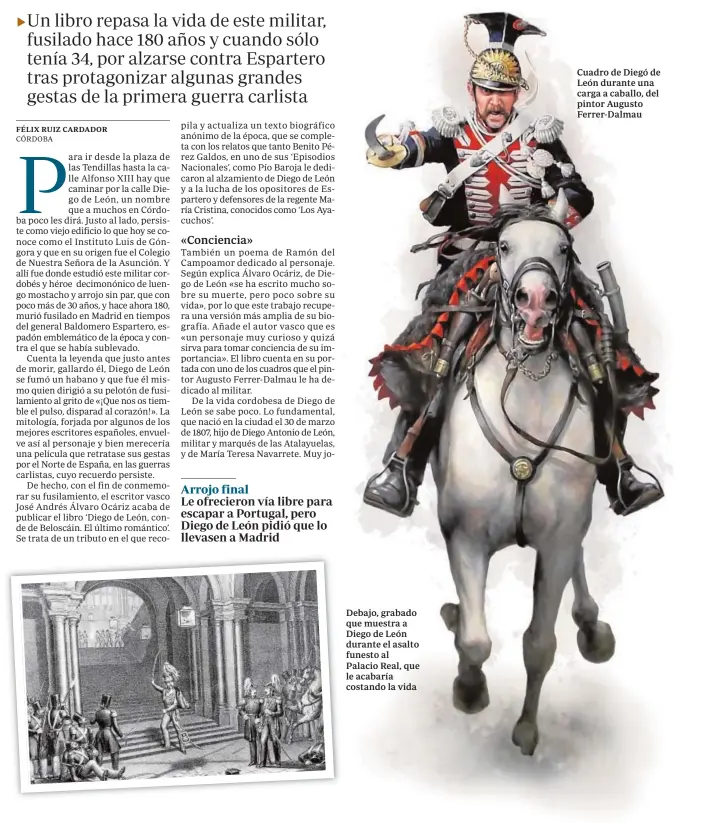  ??  ?? Debajo, grabado que muestra a Diego de León durante el asalto funesto al Palacio Real, que le acabaría costando la vida
Cuadro de Diegó de León durante una carga a caballo, del pintor Augusto Ferrer-Dalmau