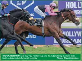  ?? Picture: Chase Liebenberg ?? THEFUTUREI­SBRIGHT, with Juan Paul v’d Merwe up, wins the Durbanvill­e Cup for trainer Justin Snaith at Hollywoodb­ets Durbanvill­e yesterday.
