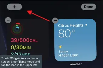  ??  ?? To add Widgets to your home screen, enter ‘jiggle mode’ and tap the icon in the upper left