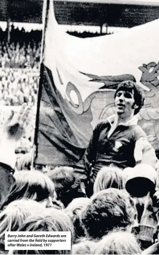  ??  ?? Barry John and Gareth Edwards are carried from the field by supporters after Wales v Ireland, 1971