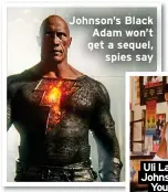  ?? ?? Johnson’s Black Adam won’t get a sequel, spies say