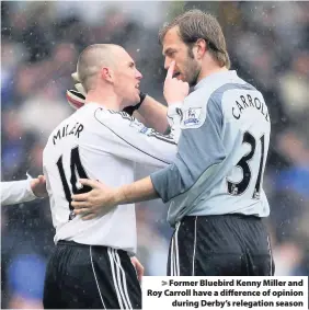  ??  ?? &gt; Former Bluebird Kenny Miller and Roy Carroll have a difference of opinion during Derby’s relegation season