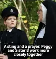  ?? ?? A sting and a prayer: Peggy and Sister B work more closely together