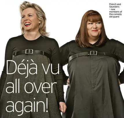  ?? ?? French and Saunders – now members of the comedy old guard