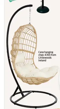  ?? ?? Cane hanging chair, €355 from Littlewood­s Ireland