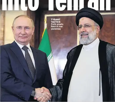  ?? ?? TyRanT TacTicS Putin greets raisi in Iran yesterday