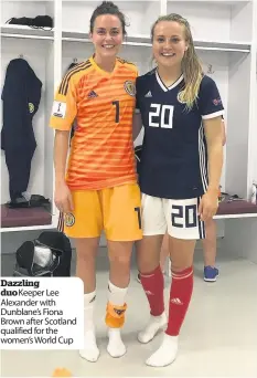  ??  ?? Dazzling duo Keeper Lee Alexander with Dunblane’s Fiona Brown after Scotland qualified for the women’s World Cup