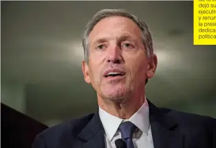  ??  ?? Howard Schultz El célebre CEO de Starbucks, que forjó la expansión de la empresa, dejó sus funciones ejecutivas en 2017 y renunció luego a la presidenci­a para dedicarse a la política.