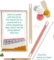  ??  ?? Learn to weave with this kit by The Squid Ink Co, presented in a cotton drawstring bag, which can be personalis­ed*, £28, Etsy