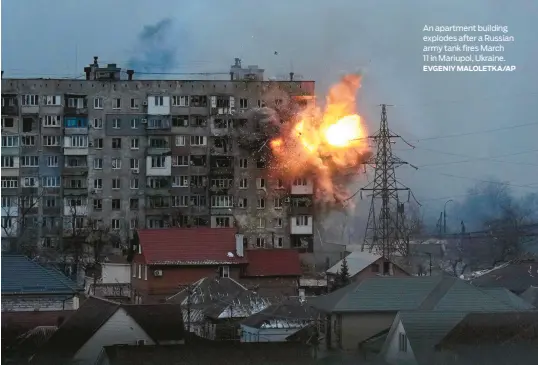  ?? EVGENIY MALOLETKA/AP ?? An apartment building explodes after a Russian army tank fires March 11 in Mariupol, Ukraine.