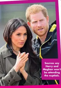  ??  ?? Sources say Harry and Meghan won’t be attending the nuptials.