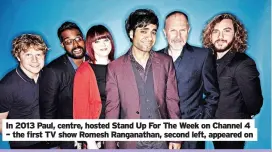  ?? ?? In 2013 Paul, centre, hosted Stand Up For The Week on Channel 4 – the first TV show Romesh Ranganatha­n, second left, appeared on