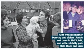  ?? Cilla Black and Lulu ?? Cliff with his mother Dorothy and sisters Jackie and Joan in 1963, left, and with celebrity pals