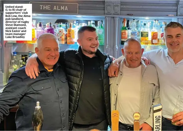  ?? ?? United stand:
(L to R) chair of supporters’ club Bob Low, the Alma pub landlord, director of rugby Steve Diamond, assistant coach Nick Easter and team manager Luke Broadley