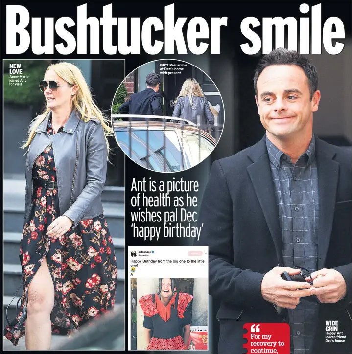  ??  ?? NEW LOVE Anne-marie joined Ant for visit GIFT Pair arrive at Dec’s home with present WIDE GRIN Happy Ant leaves friend Dec’s house