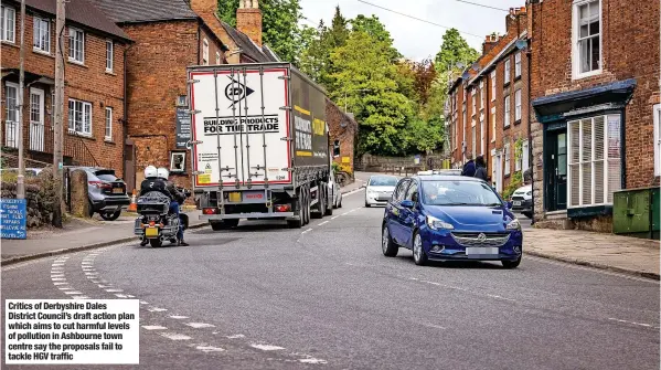  ?? ?? Critics of Derbyshire Dales
District Council’s draft action plan which aims to cut harmful levels of pollution in Ashbourne town centre say the proposals fail to tackle HGV traffic