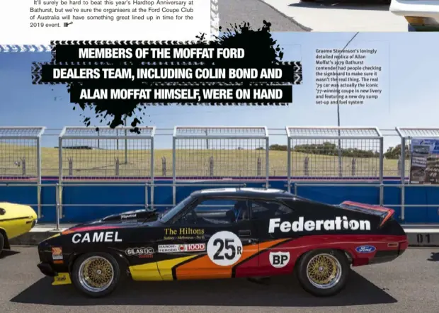  ??  ?? Graeme Stevenson’s lovingly detailed replica of Allan Moffat’s 1979 Bathurst contender had people checking the signboard to make sure it wasn’t the real thing. The real ’79 car was actually the iconic ’77-winning coupe in new livery and featuring a new...