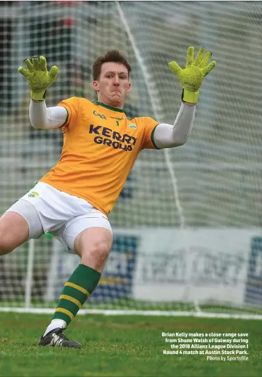  ?? Photo by Sportsfile ?? Brian Kelly makes a close-range save from Shane Walsh of Galway during the 2018 Allianz League Division 1 Round 4 match at Austin Stack Park.