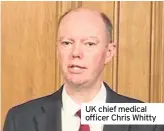 ??  ?? UK chief medical officer Chris Whitty