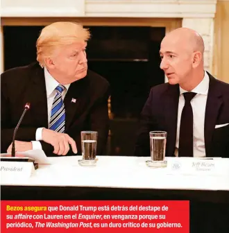  ??  ?? Bezos asegura que Donald Trump está detrás del destape de su affaire con Lauren en el Enquirer, en venganza porque su periódico, The Washington Post, es un duro crítico de su gobierno.