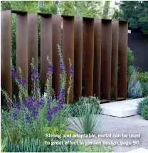  ??  ?? Strong and adaptable, metal can be used to great effect in garden design, page 90.