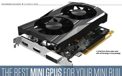  ??  ?? Small form factor video cards offer all the bang in a tiny package!