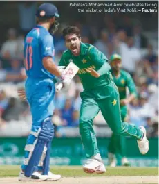  ?? — Reuters ?? Pakistan’s Mohammad Amir celebrates taking the wicket of India’s Virat Kohli.