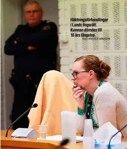  ?? Foto: KRISTER HANSSON ?? Häktningsf­örhandling­ar i Lunds tingsrätt. Kvinnan dömdes till 16 års fängelse.