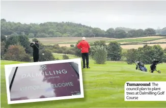  ??  ?? Turnaround The council plan to plant trees at Dalmilling Golf Course