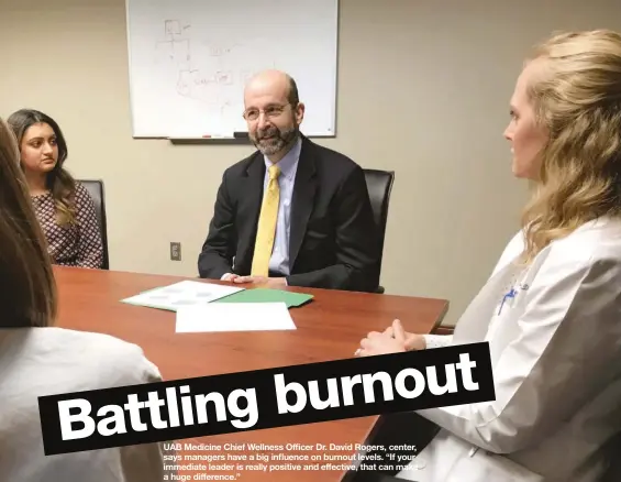  ??  ?? UAB Medicine Chief Wellness Officer Dr. David Rogers, center, says managers have a big influence on burnout levels. “If your immediate leader is really positive and effective, that can make a huge difference.”