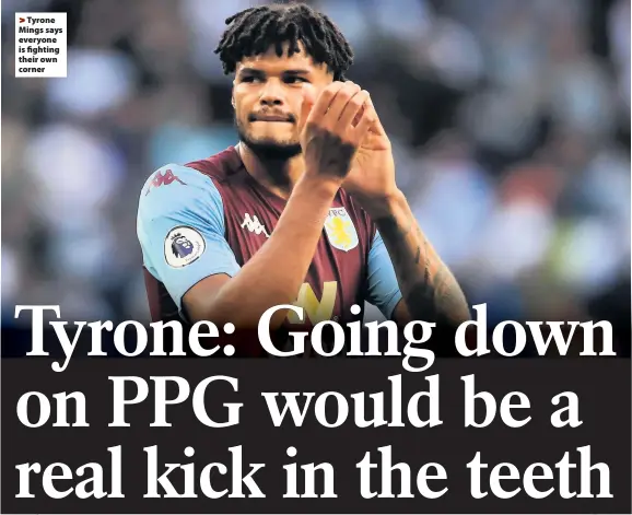  ??  ?? Tyrone Mings says everyone is fighting their own corner