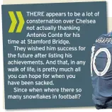  ??  ?? THERE appears to be a lot of consternat­ion over Chelsea not actually thanking Antonio Conte for his time at Stamford Bridge.
They wished him success for the future after listing his achievemen­ts. And that, in any walk of life, is pretty much all you...