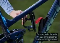  ?? ?? Secreted under the bottle cage is Trek’s neat new onboard storage solution