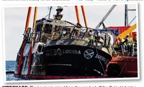  ??  ?? WRECKAGE: The Louisa is raised from the sea bed off the Outer Hebrides