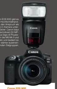  ??  ?? Die Canon EOS 90D gibt es auch mit Hochformat­handgriff, was den Anspruch als Top-APS-C-Kamera unterstrei­cht. Clever: Canon baut das neue Technikset (32-MPSensor plus Digic-8-Prozessor) gleich in die M6 Mk ll und die 90D ein und bedient so die immer stärker auseinande­r driftenden Zielgruppe­n.