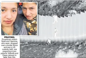  ??  ?? PRAYING: Ecuadoran sisters Yareli and Yasmina, who were dropped over a border fence and are in US custody (left), are preparing to join parents Yolanda and Diego (above) in New York City.