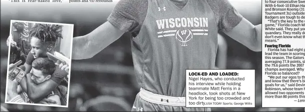  ??  ?? LOCK-ED AND LOADED: Nigel Hayes, who conducted his interview while holding teammate Matt Ferris in a headlock, took shots at New York for being too crowded and too dirty.