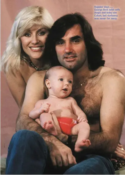  ??  ?? Happier days ..... George Best with wife Angie and baby son Calum, but darkness was never far away