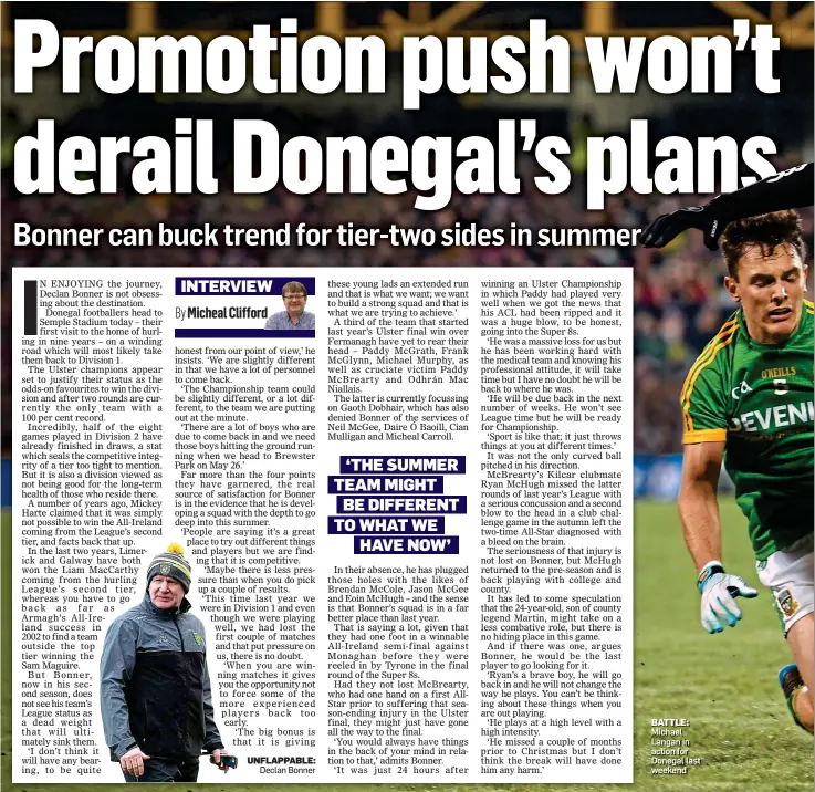  ??  ?? UNFLAPPABL­E: Declan Bonner BATTLE: Michael Langan in action for Donegal last weekend