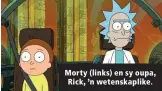  ??  ?? Morty (links) en sy oupa, Rick, ’n wetenskapl­ike.